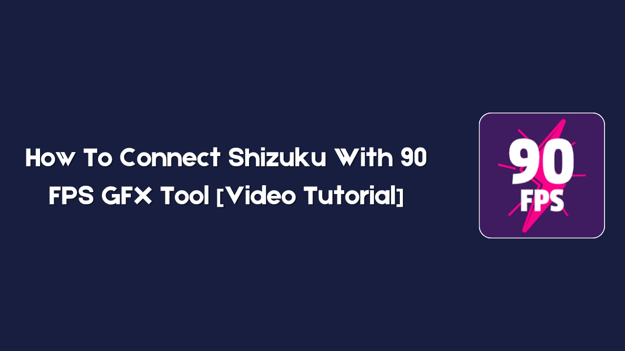 How To Connect Shizuku With 90 FPS GFX Tool [Video Tutorial]