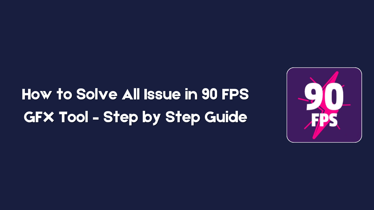 How to Solve All Issue in 90 FPS GFX Tool – Step by Step Guide