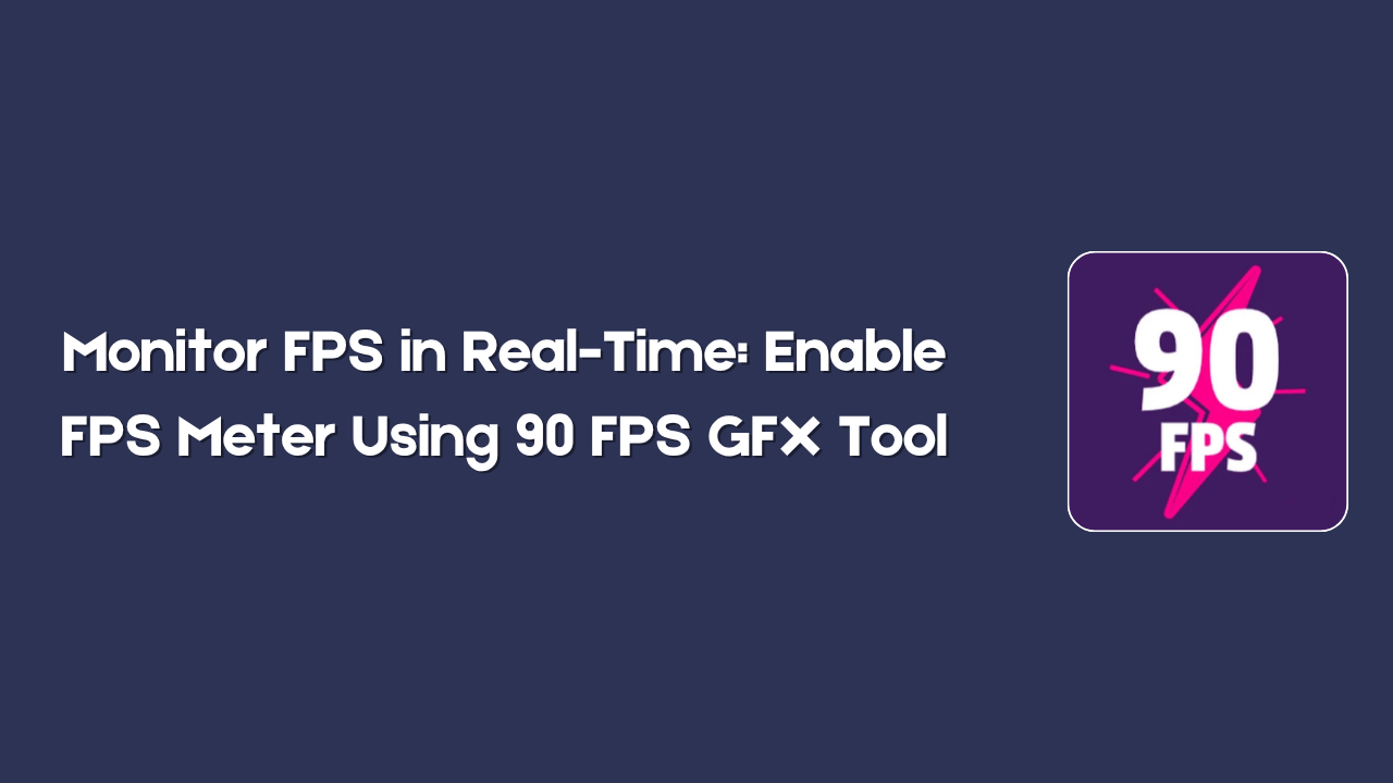 Monitor FPS in Real-Time: Enable FPS Meter Using 90 FPS GFX Tool [Coming Soon]